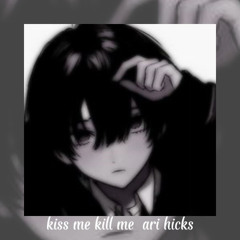 Kiss Me Kill Me - ari hicks (sped up)