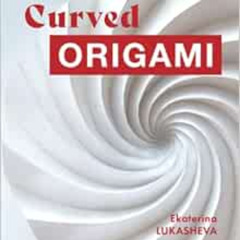 [ACCESS] EPUB 📩 Curved Origami: Unlocking the Secrets of Curved Folding in Easy Step