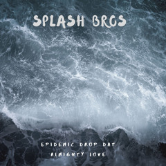 Splash Bros by Epidemic Drop Dat x Almighty Love