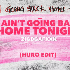 ZiGdgafxxk - i AiN'T GOinG BACK HOME TONiGHT(HURO Edit)