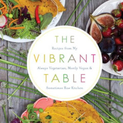 [FREE] KINDLE 📍 The Vibrant Table: Recipes from My Always Vegetarian, Mostly Vegan,