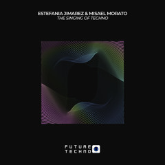 Estefania Jimarez & Misael Morato - The Singing Of Techno [Future Techno Records]
