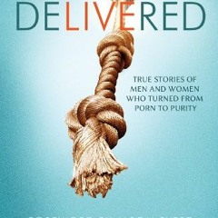[Access] [EBOOK EPUB KINDLE PDF] Delivered - True Stories of Men and Women Who Turned from Porn to P