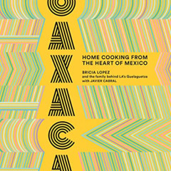 [FREE] EPUB 💖 Oaxaca: Home Cooking from the Heart of Mexico by  Bricia Lopez &  Javi
