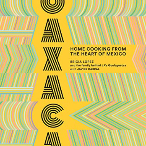 [FREE] EPUB 💖 Oaxaca: Home Cooking from the Heart of Mexico by  Bricia Lopez &  Javi