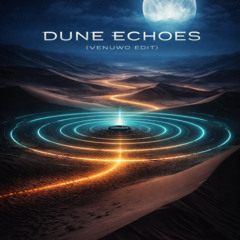 DUNE ECHOES (Venuwo Edit)