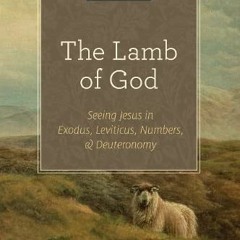 [GET] EPUB 📰 The Lamb of God (A 10-week Bible Study): Seeing Jesus in Exodus, Leviti