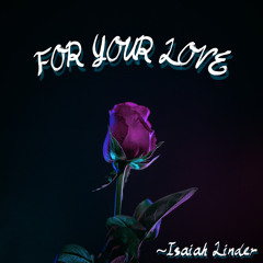 For Your Love by Isaiah Linder