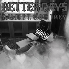 Better Days- Dame (Ft. B.O.D Trey)