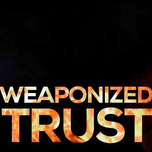 WEAPONIZED TRUST