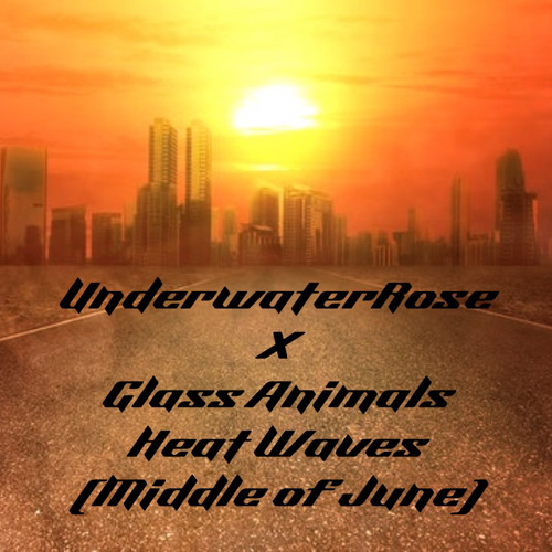 Stream Glass Animals Heat Waves (Middle of June) (UnderwaterRose