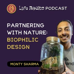 Episode 34: Monty Sharma - Biophilic Design: Partnering With Nature