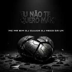 EU NÃO TE QUERO MAIS (feat. Dj Guuga)