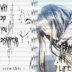WHY DID YOU DISAPPEAR FROM MY LIFE