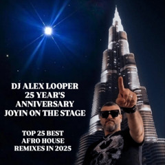 Dj Alex Looper - 25 Years Anniversary Joyin On The Stage - Top 25 Best Of  Afro House Mix 2025