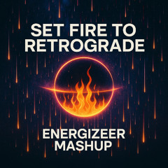 Set Fire to Retrograde (Energizeer Mashup)