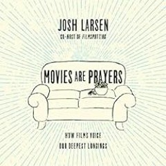 VIEW PDF 📥 Movies Are Prayers: How Films Voice Our Deepest Longings by Josh LarsenMa