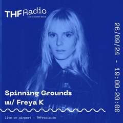 Spinning Grounds I w/ Freya K @ THF Radio, 26/09/24