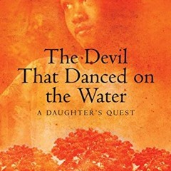 [Get] KINDLE PDF EBOOK EPUB The Devil That Danced on the Water: A Daughter's Quest by