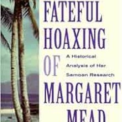 Read EPUB KINDLE PDF EBOOK The Fateful Hoaxing Of Margaret Mead: A Historical Analysi