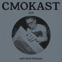 CMOKAST019 LIVE: Kirill Matveev [MixCult, RU]
