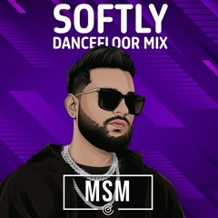 SOFTLY DANCEFLOOR MIX - KARAN AUJLA - DJ MSM
