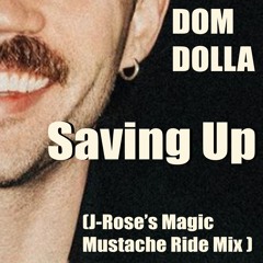 Dom Dolla - Saving Up (J - Rose's Magic Mustache Ride Mix)