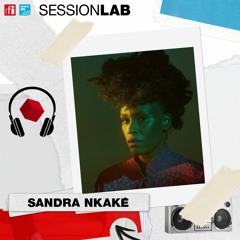 Sessionlab - Sandra Nkaké : "L'amour, l'amitié, la sororité et le chant m'ont aidé à guérir"