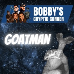 BOBBY S CRYPTID CORNER - THE GOATMAN