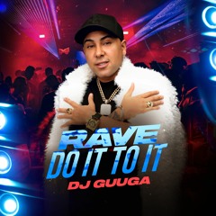 RAVE DO IT TO IT - DJ Guuga