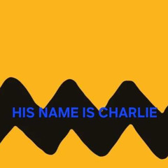 HIS NAME IS CHARLIE