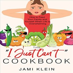 [VIEW] [KINDLE PDF EBOOK EPUB] The "I Just Can't" Cookbook: How to Feed Your Family a