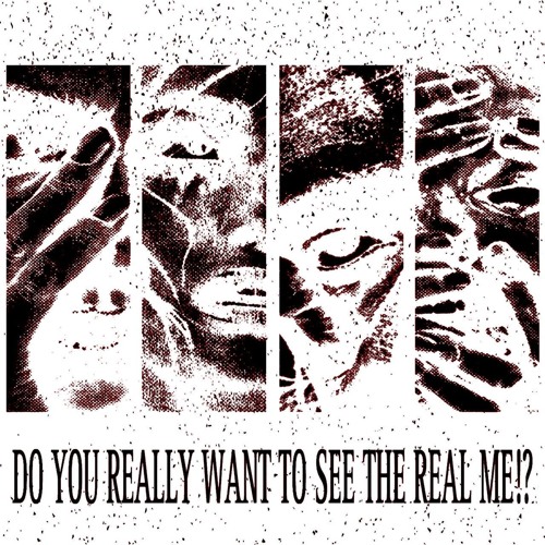 DO YOU REALLY WANT TO SEE THE REAL ME !?