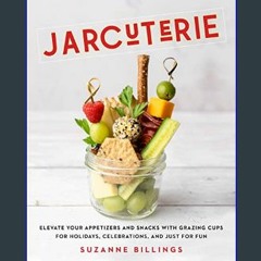 EBOOK #pdf 📖 Jarcuterie: Elevate Your Appetizers and Snacks with Grazing Cups for Holidays, Specia