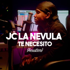 Jc La Nevula - Te Necesito (ACUSTICO)
