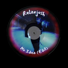 Relaxjosh - No Idea (Edit)