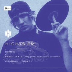 HIGHTS FM / HFM019 / Deniz Tekin (TR) [Anathema/Urge To Dance]