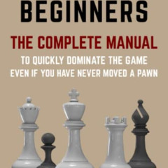 [GET] EBOOK 📨 CHESS FOR BEGINNERS: The COMPLETE MANUAL to Quickly DOMINATE the GAME,
