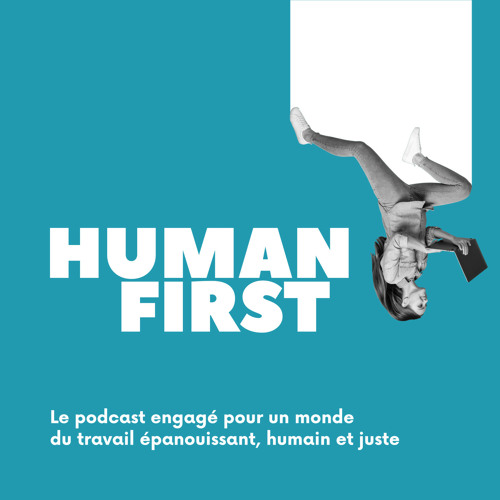 HUMAN FIRST, le podcast engagé pour un monde du travail épanouissant, humain et juste