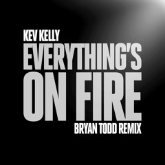 Everything's On Fire - (Bryan Todd Remix)