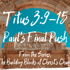 Paul's Final Push - Titus 3:9-15  August 31, 2025