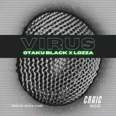 VIRUS(FREESTYLE)- Otaku Black x Lozza (prod Boula x DRC)