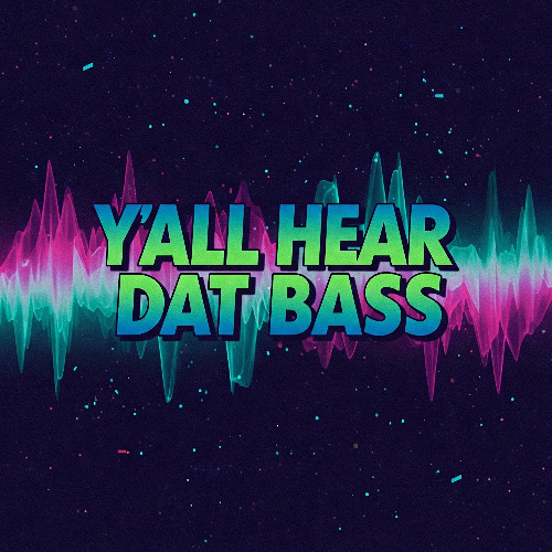 Yall Hear Dat Bass