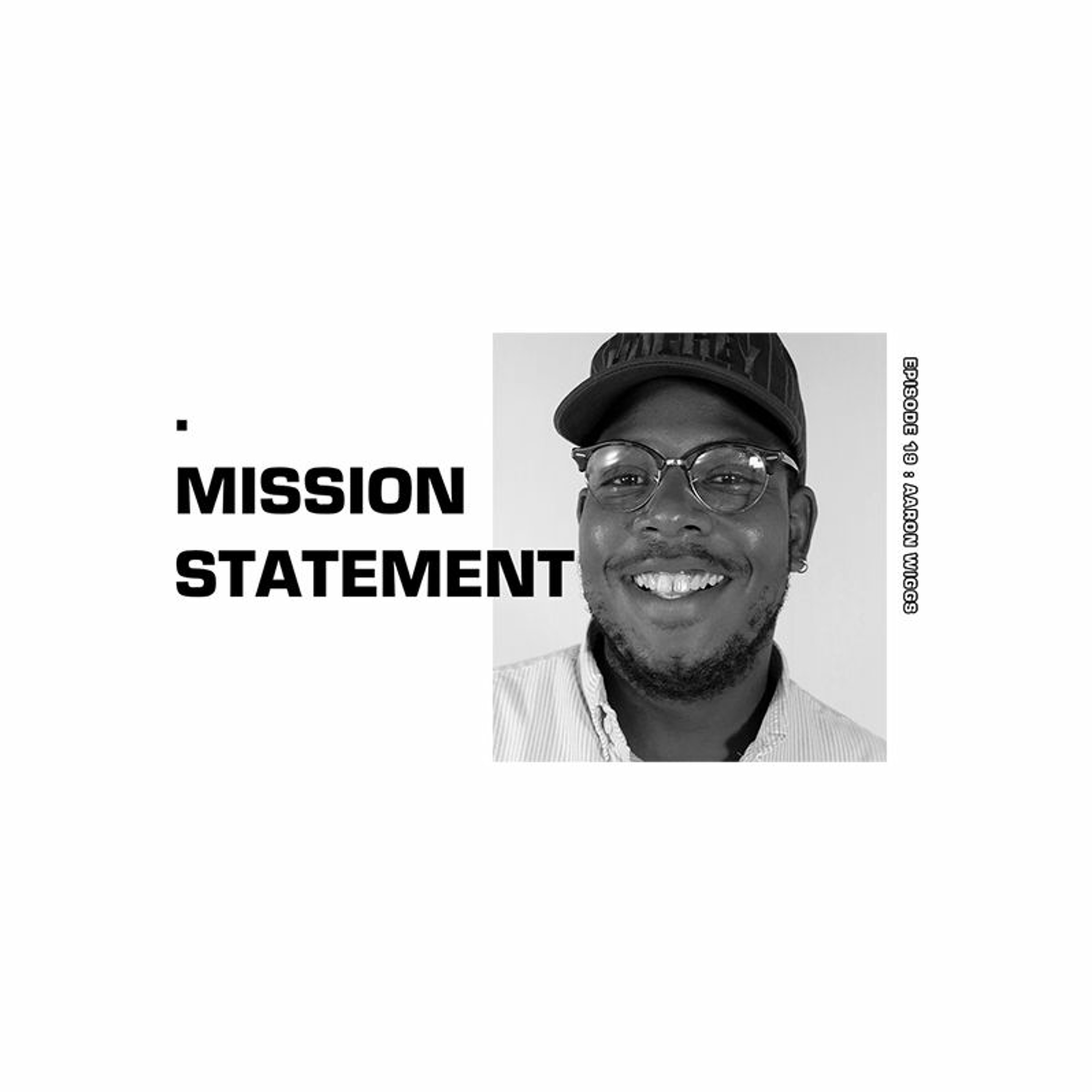 Mission Statement Episode 19: Aaron Wiggs Mission Statement Episode 19: Aaron Wiggs
