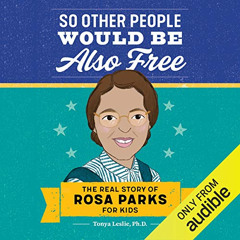download KINDLE ✉️ So Other People Would Be Also Free: The Real Story of Rosa Parks f