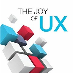 [Access] [PDF EBOOK EPUB KINDLE] Joy of UX, The: User Experience and Interactive Desi