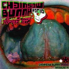 CHAINSAW BUNNY RADIO: BROADCAST 6