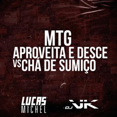 MTG - APROVEITA E DESCE VS CHÁ DE SUMIÇO - DJ LUCAS MICHEL & DJ VK