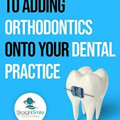 GET [EPUB KINDLE PDF EBOOK] An Easy Guide to Adding Orthodontics onto Your Dental Pra