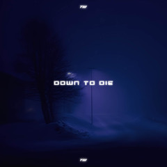 DOWN TO DIE